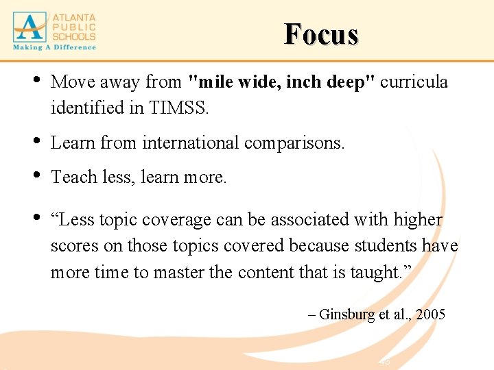 Focus • Move away from "mile wide, inch deep" curricula identified in TIMSS. •