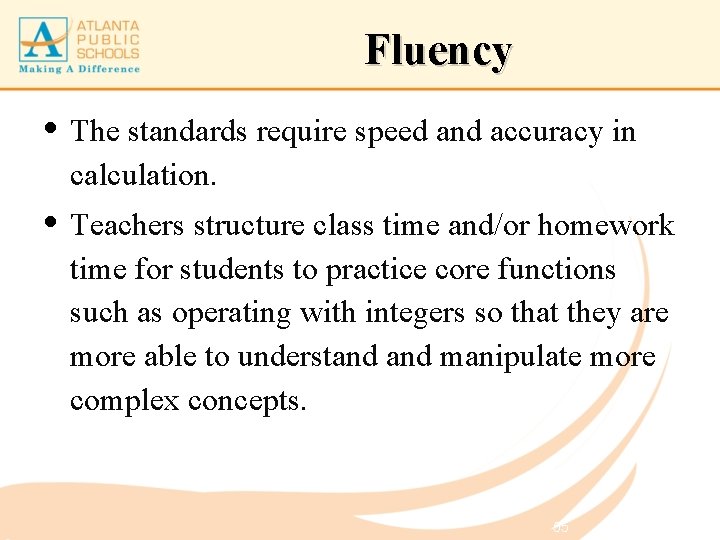 Fluency • The standards require speed and accuracy in calculation. • Teachers structure class