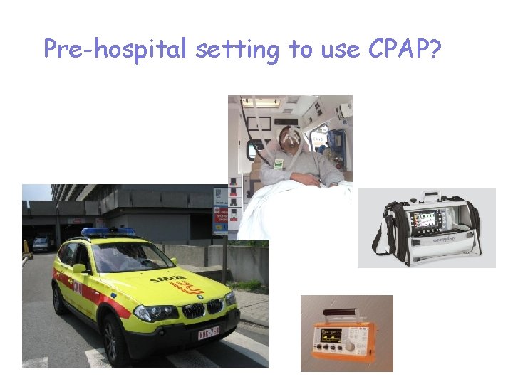Pre-hospital setting to use CPAP? Pre-hospital setting to use CPAP?