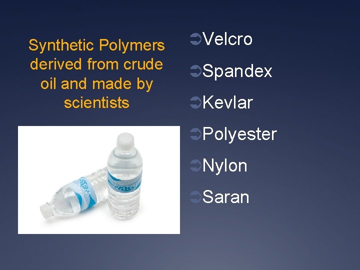 Synthetic Polymers derived from crude oil and made by scientists ÜVelcro ÜSpandex ÜKevlar ÜPolyester