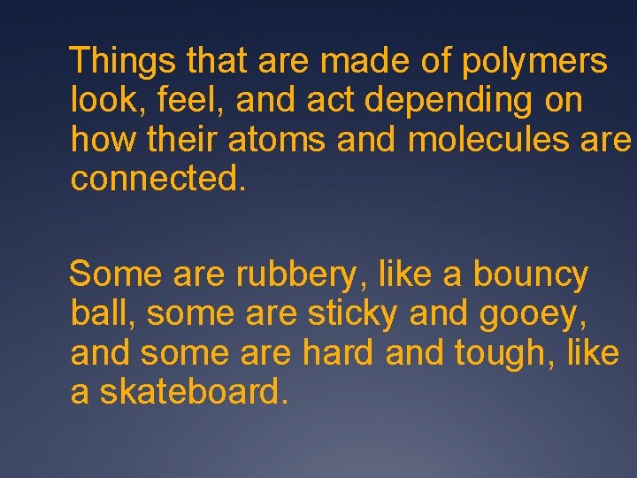 Things that are made of polymers look, feel, and act depending on how their