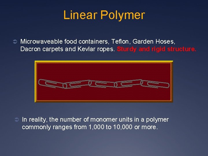 Linear Polymer Ü Microwaveable food containers, Teflon, Garden Hoses, Dacron carpets and Kevlar ropes.