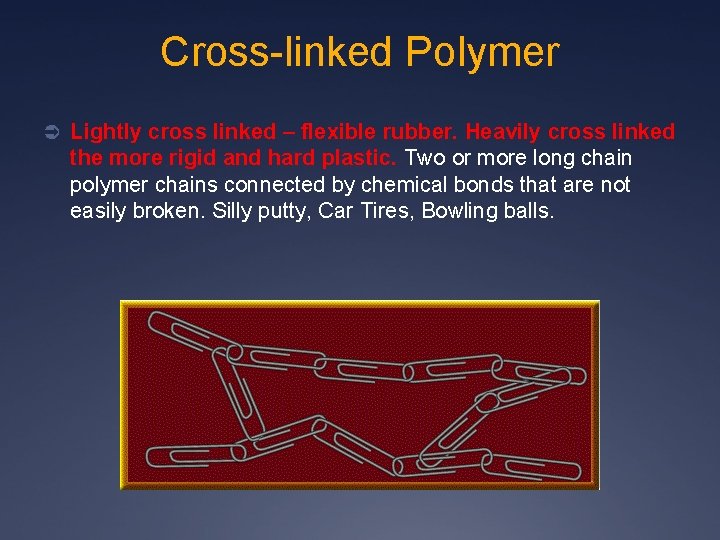 Cross-linked Polymer Ü Lightly cross linked – flexible rubber. Heavily cross linked the more