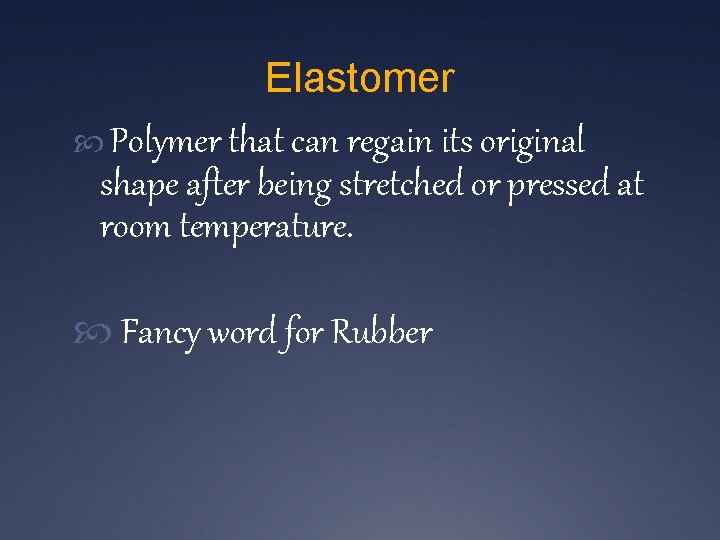 Elastomer Polymer that can regain its original shape after being stretched or pressed at