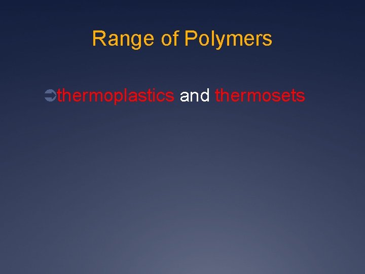 Range of Polymers Üthermoplastics and thermosets 