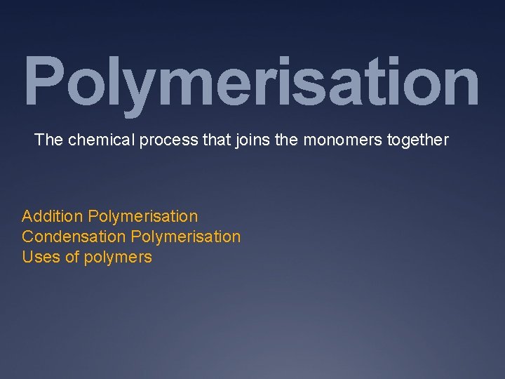 Polymerisation The chemical process that joins the monomers together Addition Polymerisation Condensation Polymerisation Uses