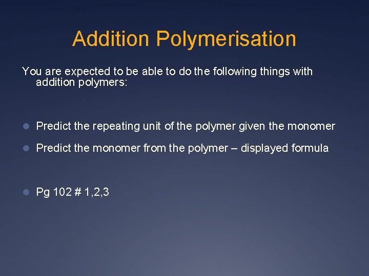 Addition Polymerisation You are expected to be able to do the following things with