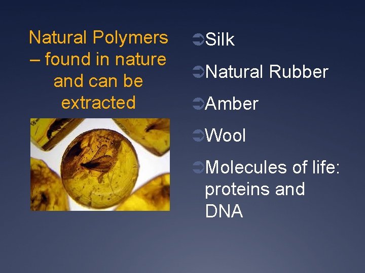 Natural Polymers – found in nature and can be extracted ÜSilk ÜNatural Rubber ÜAmber