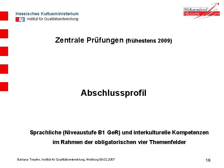 Hessisches Kultusministerium Institut für Qualitätsentwicklung Zentrale Prüfungen (frühestens 2009) Abschlussprofil Sprachliche (Niveaustufe B 1