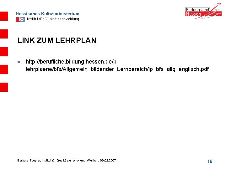 Hessisches Kultusministerium Institut für Qualitätsentwicklung LINK ZUM LEHRPLAN n http: //berufliche. bildung. hessen. de/plehrplaene/bfs/Allgemein_bildender_Lernbereich/lp_bfs_allg_englisch.