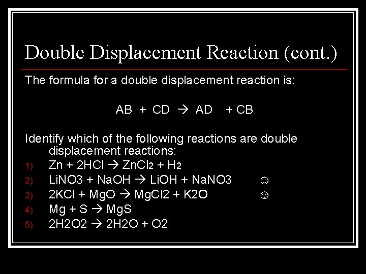 Double Displacement Reaction (cont. ) The formula for a double displacement reaction is: AB