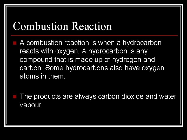 Combustion Reaction n A combustion reaction is when a hydrocarbon reacts with oxygen. A