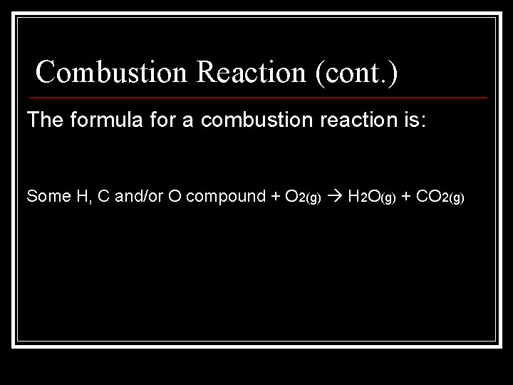 Combustion Reaction (cont. ) The formula for a combustion reaction is: Some H, C
