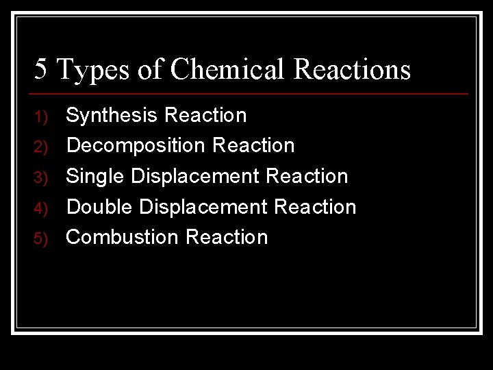 5 Types of Chemical Reactions 1) 2) 3) 4) 5) Synthesis Reaction Decomposition Reaction
