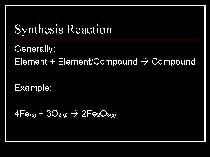 Synthesis Reaction Generally: Element + Element/Compound Example: 4 Fe(s) + 3 O 2(g) 2