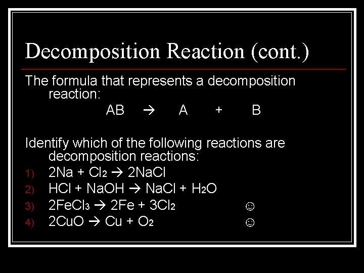 Decomposition Reaction (cont. ) The formula that represents a decomposition reaction: AB A +