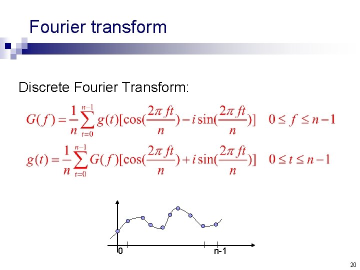 Fourier transform Discrete Fourier Transform: 0 n-1 20 