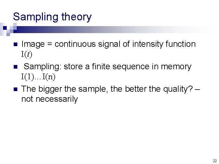 Sampling theory n n n Image = continuous signal of intensity function I(t) Sampling: