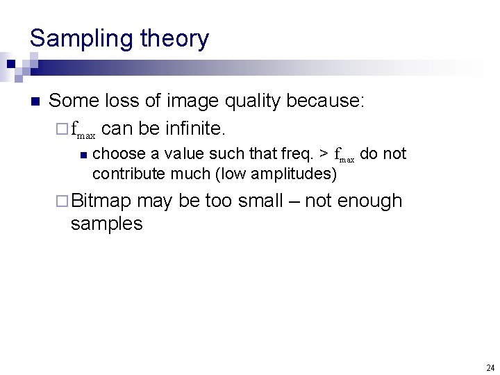 Sampling theory n Some loss of image quality because: ¨ fmax can be infinite.