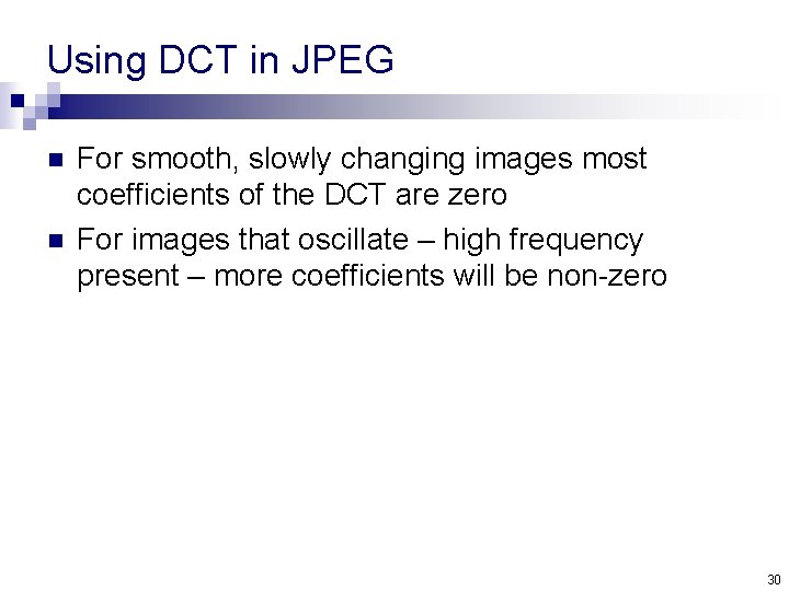 Using DCT in JPEG n n For smooth, slowly changing images most coefficients of