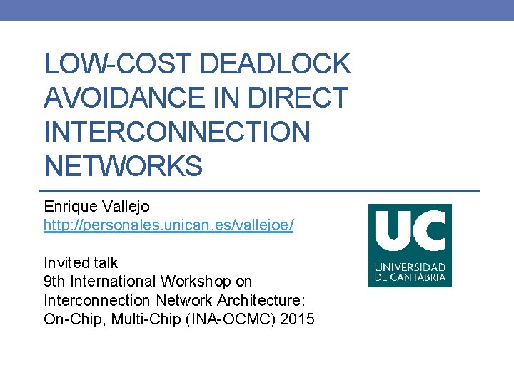 LOW-COST DEADLOCK AVOIDANCE IN DIRECT INTERCONNECTION NETWORKS Enrique Vallejo http: //personales. unican. es/vallejoe/ Invited