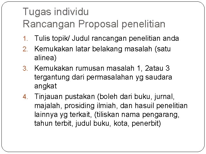 Tugas individu Rancangan Proposal penelitian 1. Tulis topik/ Judul rancangan penelitian anda 2. Kemukakan