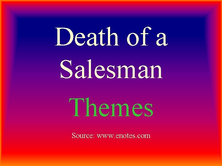 Death of a Salesman Themes Source: www. enotes. com 