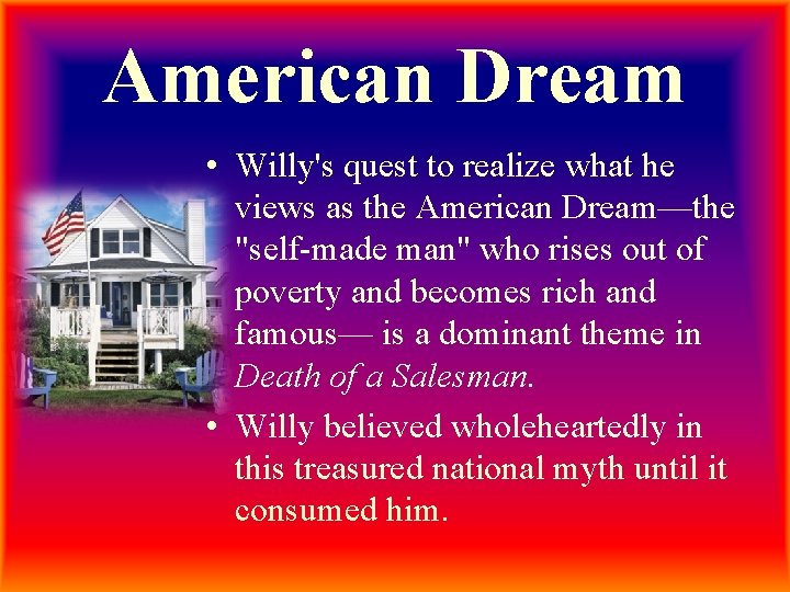 American Dream • Willy's quest to realize what he views as the American Dream—the