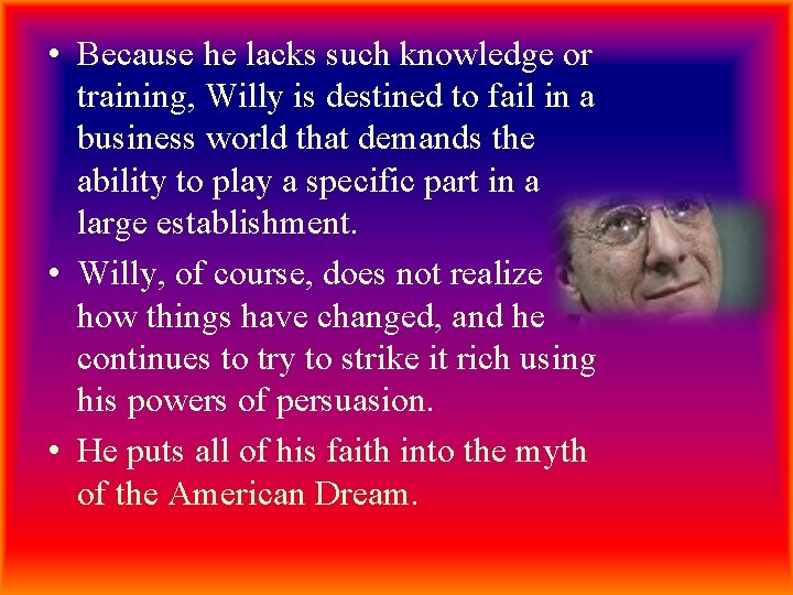  • Because he lacks such knowledge or training, Willy is destined to fail