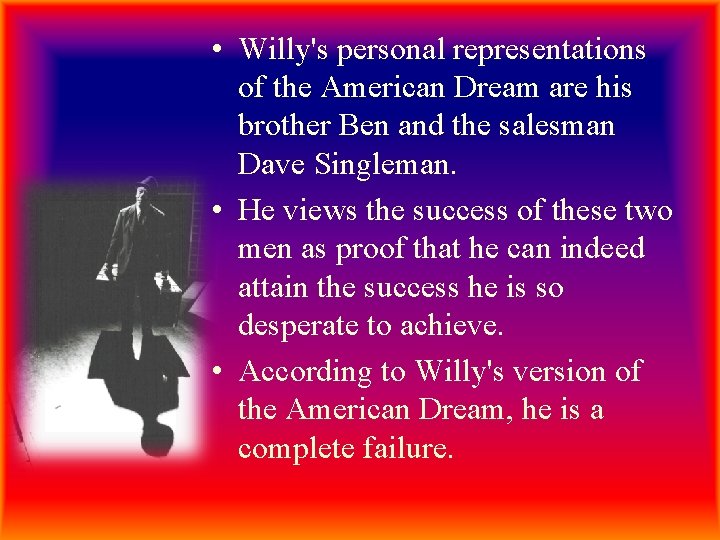  • Willy's personal representations of the American Dream are his brother Ben and