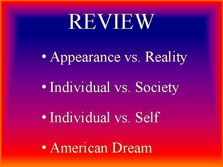 REVIEW • Appearance vs. Reality • Individual vs. Society • Individual vs. Self •