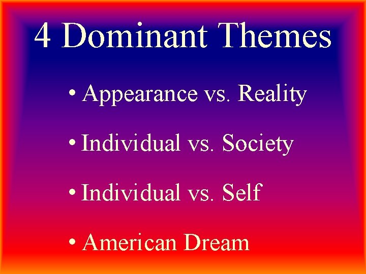 4 Dominant Themes • Appearance vs. Reality • Individual vs. Society • Individual vs.