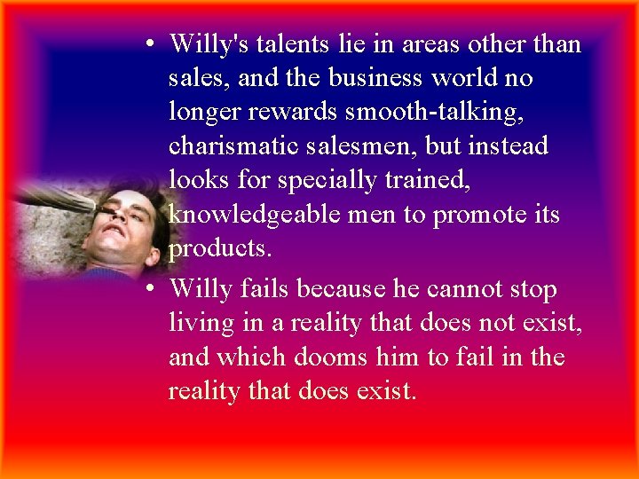  • Willy's talents lie in areas other than sales, and the business world