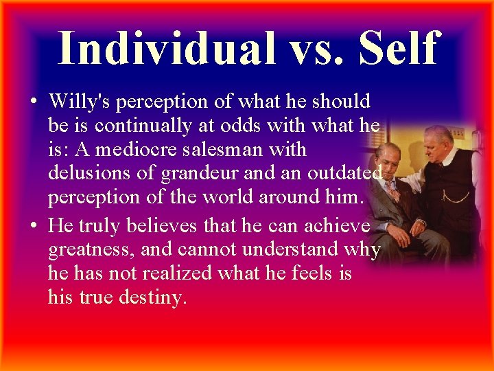 Individual vs. Self • Willy's perception of what he should be is continually at