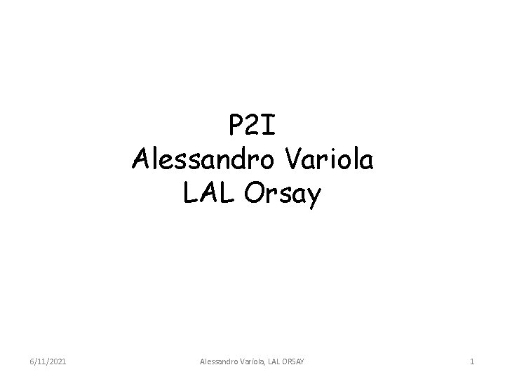 P 2 I Alessandro Variola LAL Orsay 6/11/2021 Alessandro Variola, LAL ORSAY 1 