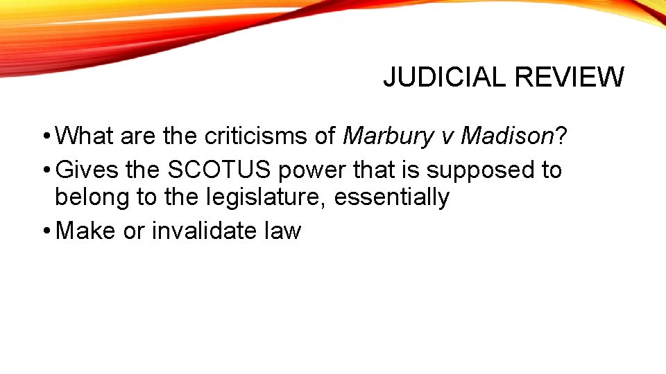 JUDICIAL REVIEW • What are the criticisms of Marbury v Madison? • Gives the