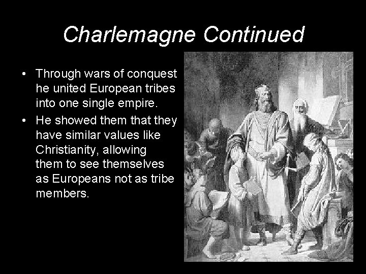 Charlemagne Continued • Through wars of conquest he united European tribes into one single