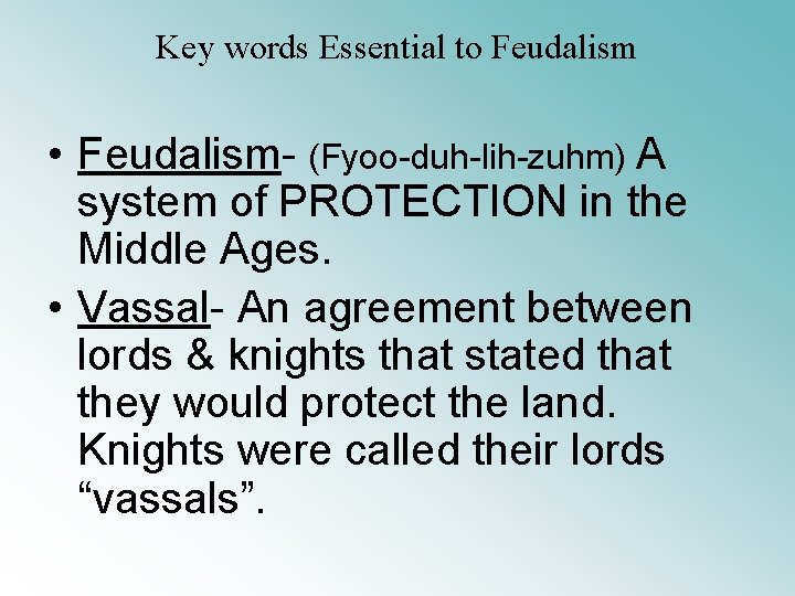 Key words Essential to Feudalism • Feudalism- (Fyoo-duh-lih-zuhm) A system of PROTECTION in the