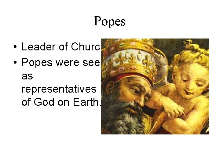 Popes • Leader of Church • Popes were seen as representatives of God on