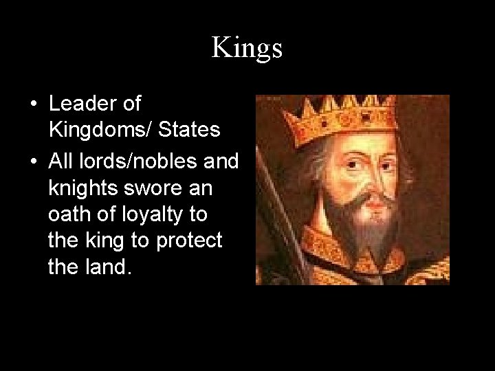 Kings • Leader of Kingdoms/ States • All lords/nobles and knights swore an oath