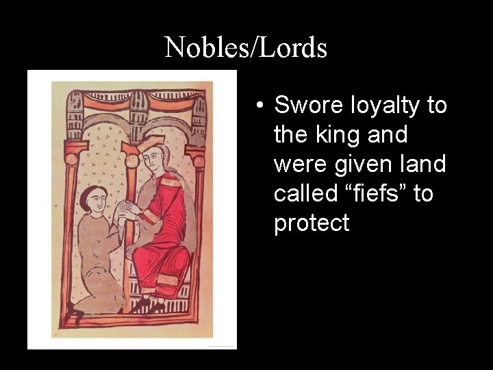 Nobles/Lords • Swore loyalty to the king and were given land called “fiefs” to