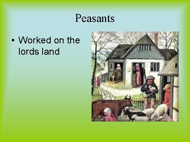 Peasants • Worked on the lords land 