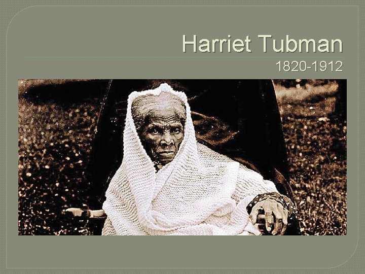 Harriet Tubman 1820 -1912 