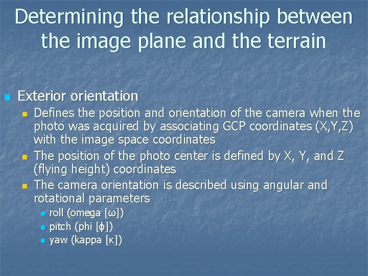 Determining the relationship between the image plane and the terrain n Exterior orientation n