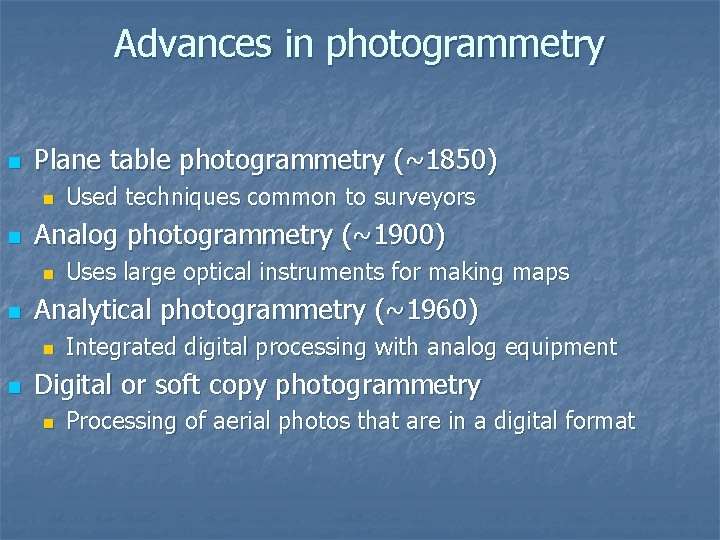 Advances in photogrammetry n Plane table photogrammetry (~1850) n n Analog photogrammetry (~1900) n