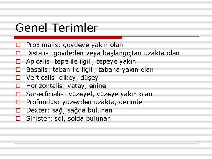 Genel Terimler o o o o o Proximalis: gövdeye yakın olan Distalis: gövdeden veya Genel Terimler o o o o o Proximalis: gövdeye yakın olan Distalis: gövdeden veya