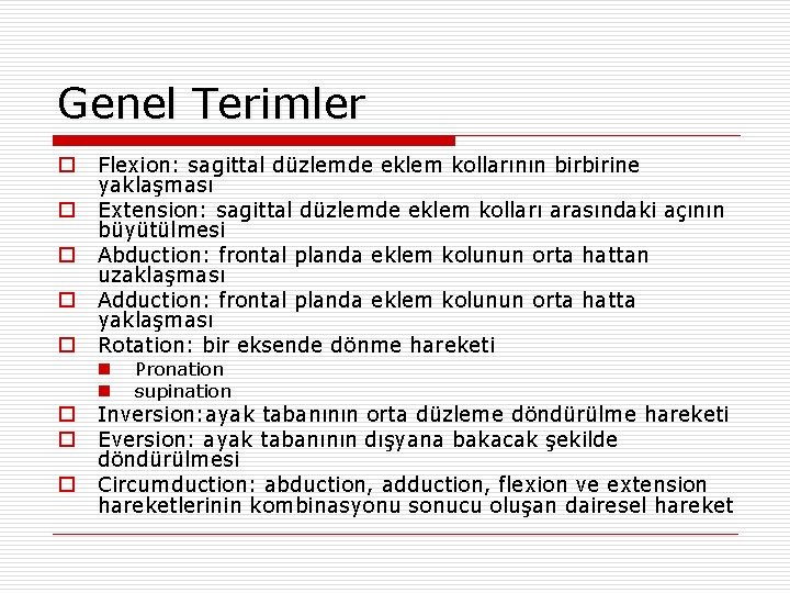 Genel Terimler o o o Flexion: sagittal düzlemde eklem kollarının birbirine yaklaşması Extension: sagittal Genel Terimler o o o Flexion: sagittal düzlemde eklem kollarının birbirine yaklaşması Extension: sagittal