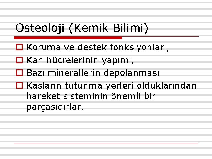 Osteoloji (Kemik Bilimi) o o Koruma ve destek fonksiyonları, Kan hücrelerinin yapımı, Bazı minerallerin Osteoloji (Kemik Bilimi) o o Koruma ve destek fonksiyonları, Kan hücrelerinin yapımı, Bazı minerallerin