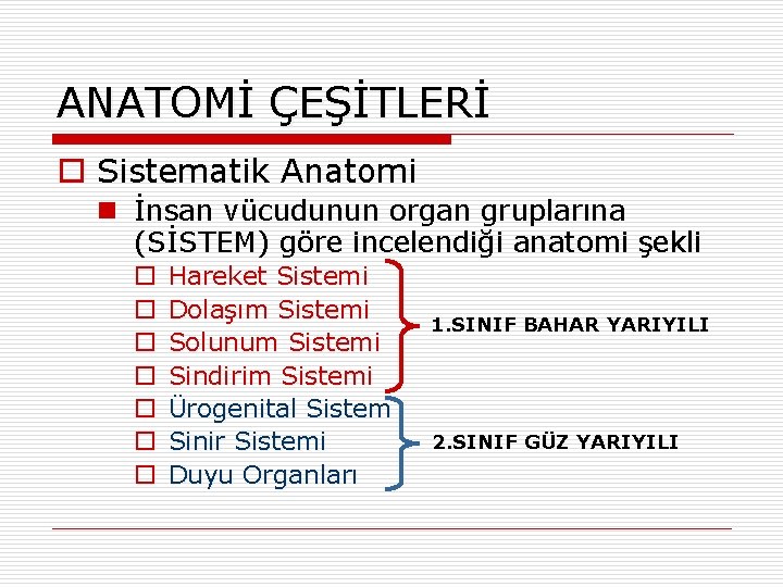ANATOMİ ÇEŞİTLERİ o Sistematik Anatomi n İnsan vücudunun organ gruplarına (SİSTEM) göre incelendiği anatomi ANATOMİ ÇEŞİTLERİ o Sistematik Anatomi n İnsan vücudunun organ gruplarına (SİSTEM) göre incelendiği anatomi