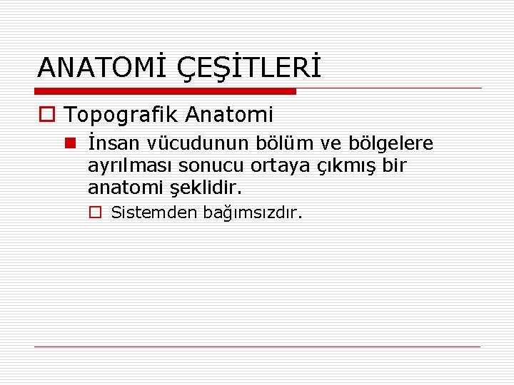 ANATOMİ ÇEŞİTLERİ o Topografik Anatomi n İnsan vücudunun bölüm ve bölgelere ayrılması sonucu ortaya ANATOMİ ÇEŞİTLERİ o Topografik Anatomi n İnsan vücudunun bölüm ve bölgelere ayrılması sonucu ortaya